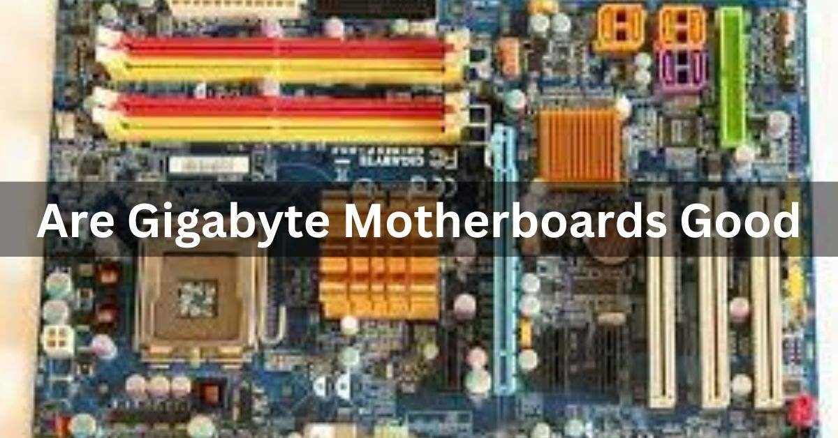 Are Gigabyte Motherboards Good