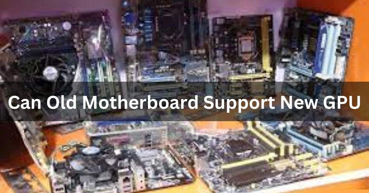 Can Old Motherboard Support New GPU