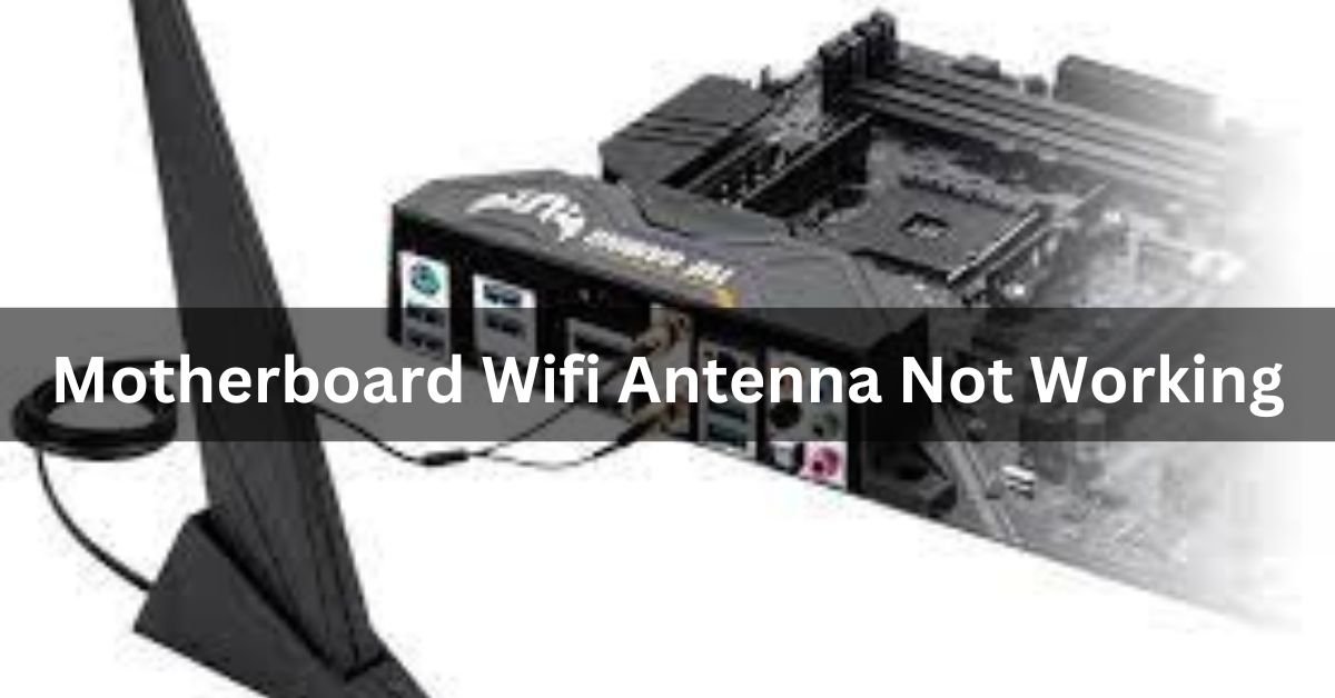 Motherboard Wifi Antenna Not Working Ultimate Guide 2024