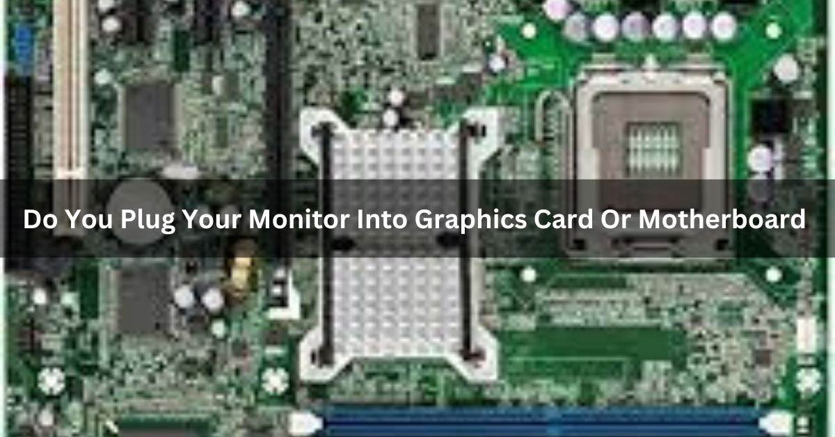 Do You Plug Your Monitor Into Graphics Card Or Motherboard