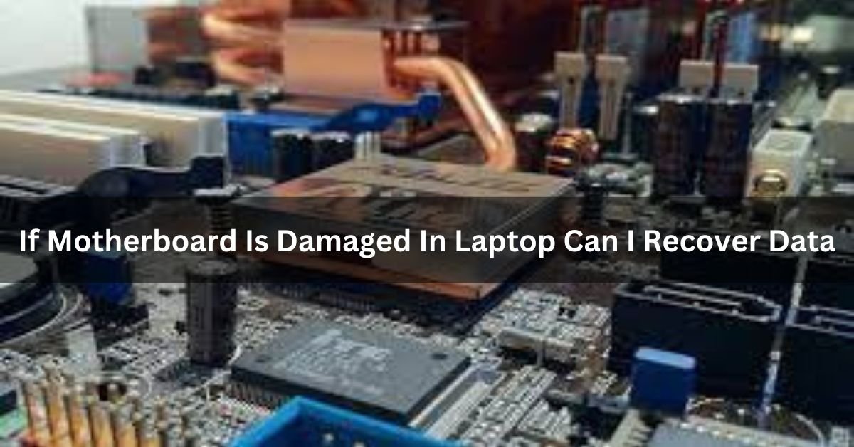 If Motherboard Is Damaged In Laptop Can I Recover Data