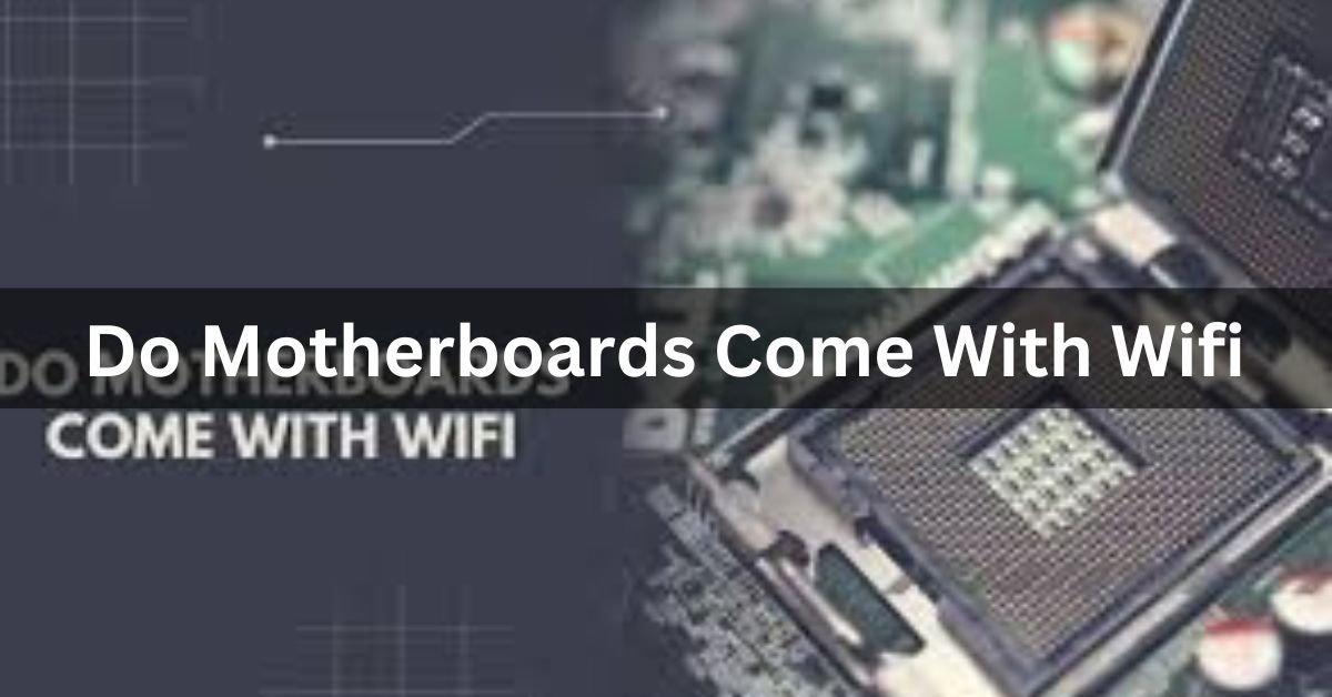 Do Motherboards Come With Wifi