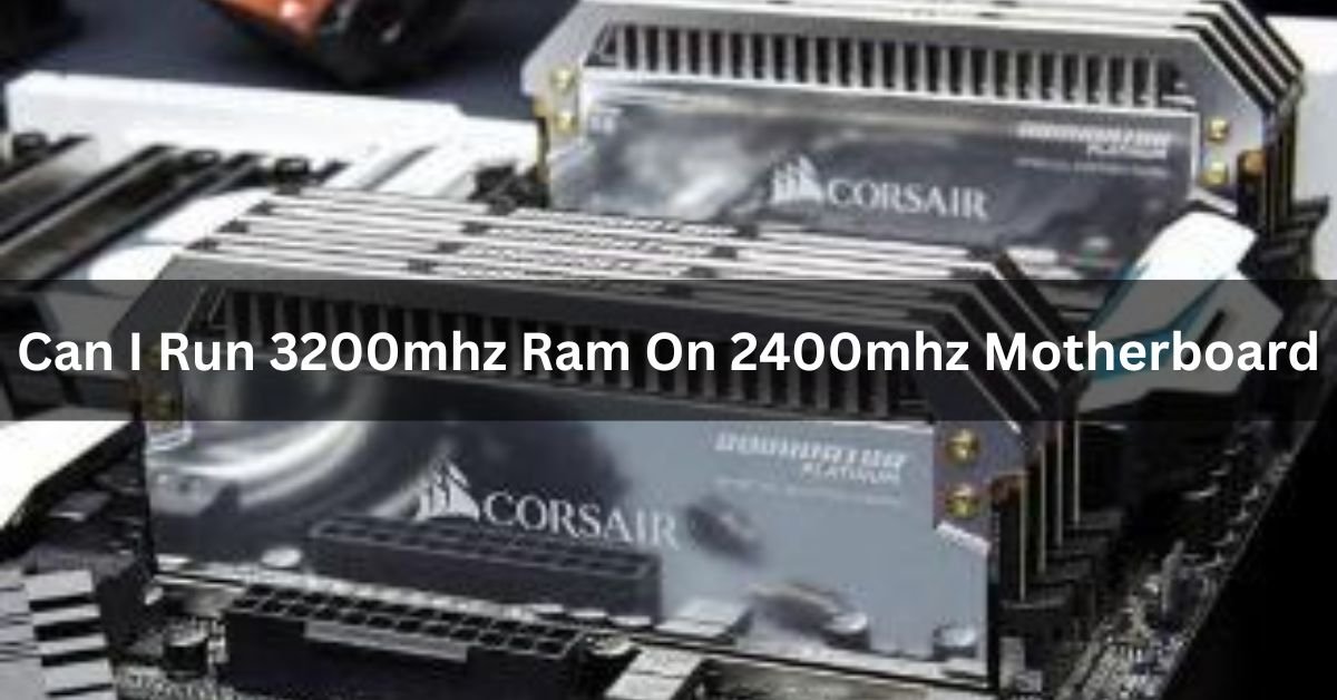 Can I Run 3200mhz Ram On 2400mhz Motherboard