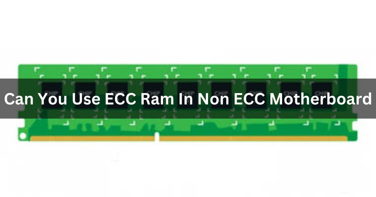 Can You Use ECC Ram In Non ECC Motherboard