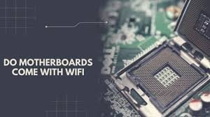 Do Motherboards Come With Wi-Fi And Bluetooth?