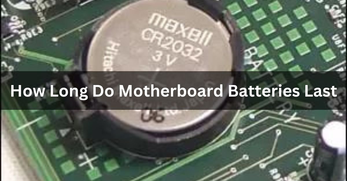 How Long Do Motherboard Batteries Last