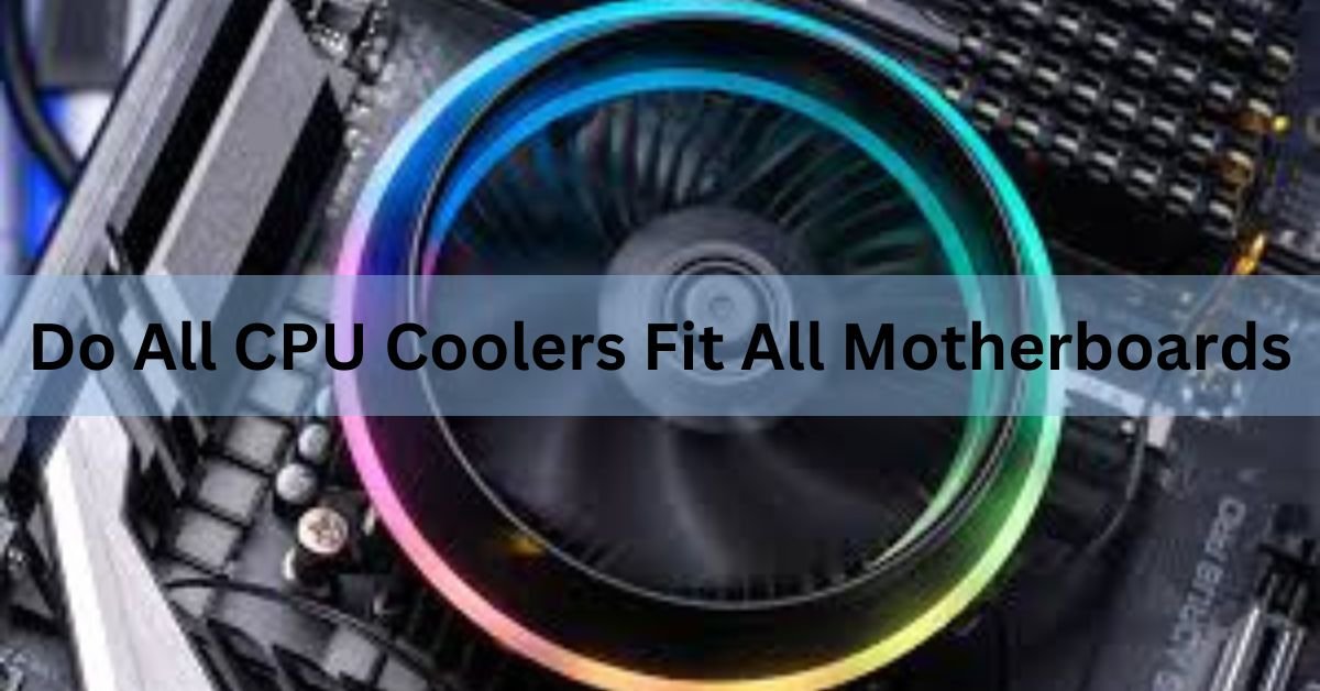 Do All CPU Coolers Fit All Motherboards