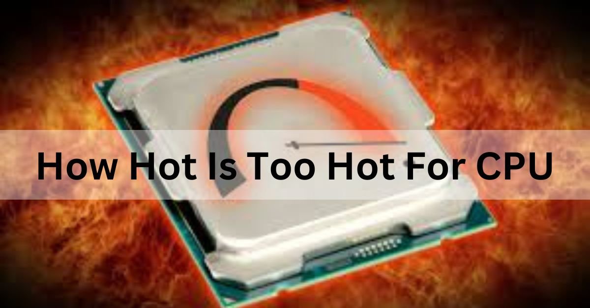 How Hot Is Too Hot For CPU