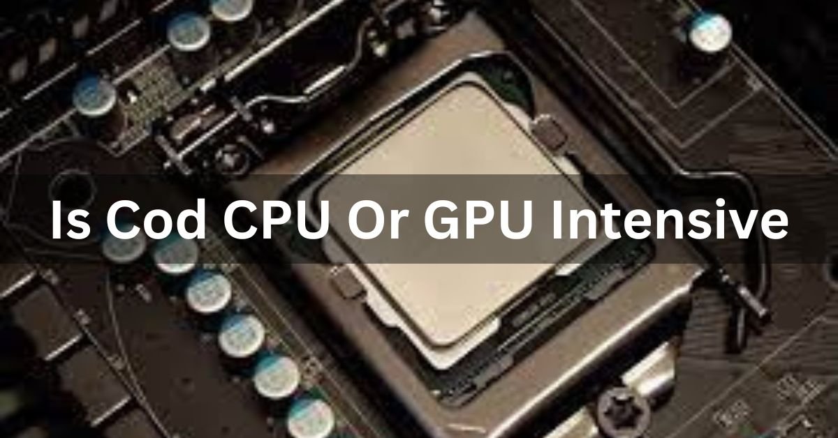 Is Cod CPU Or GPU Intensive